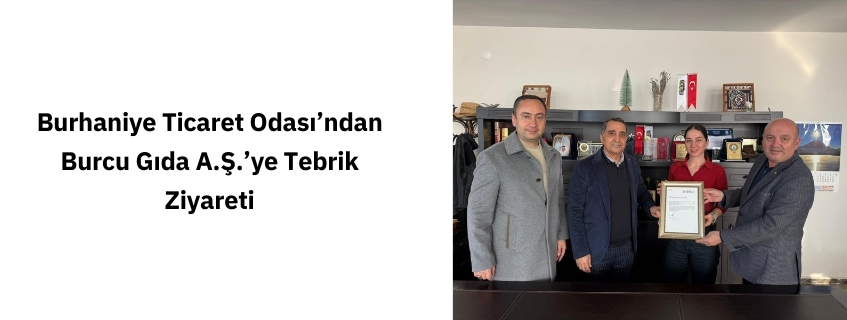 Burhaniye Ticaret Odası’ndan Burcu Gıda A.Ş.’ye Tebrik Ziyareti