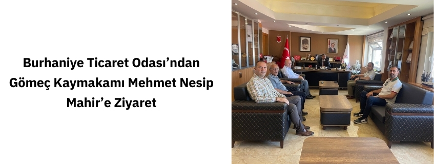 Burhaniye Ticaret Odası’ndan Gömeç Kaymakamı Mehmet Nesip Mahir’e Ziyaret